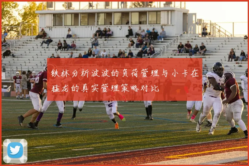 铁林分析波波的负荷管理与小卡在猛龙的真实管理策略对比