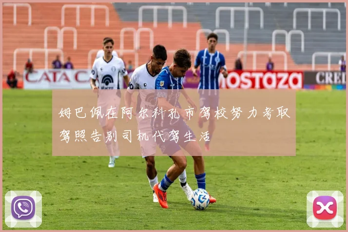 姆巴佩在阿尔科孔市驾校努力考取驾照告别司机代驾生活