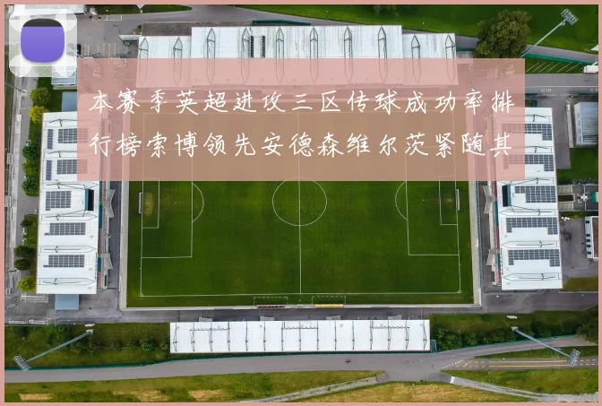 本赛季英超进攻三区传球成功率排行榜索博领先安德森维尔茨紧随其后