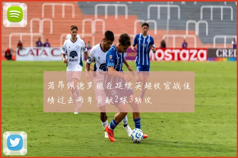若昂佩德罗能否延续英超收官战佳绩过去两年贡献2球3助攻